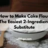 How to Make Cake Flour: The Easiest 2-Ingredient Substitute