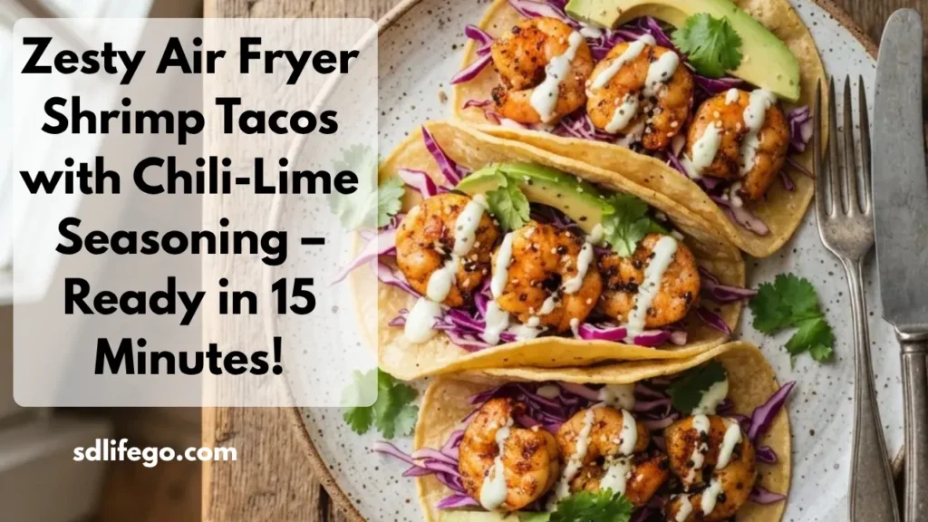 Zesty Air Fryer Shrimp Tacos with Chili-Lime Seasoning – Ready in 15 Minutes!