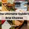 The Ultimate Guide to Brie Cheese – History, Tips, and a Show-Stopping Recipe